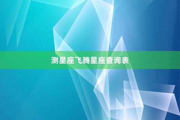 测星座飞腾星座查询表
