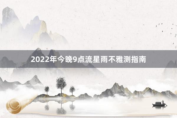 2022年今晚9点流星雨不雅测指南