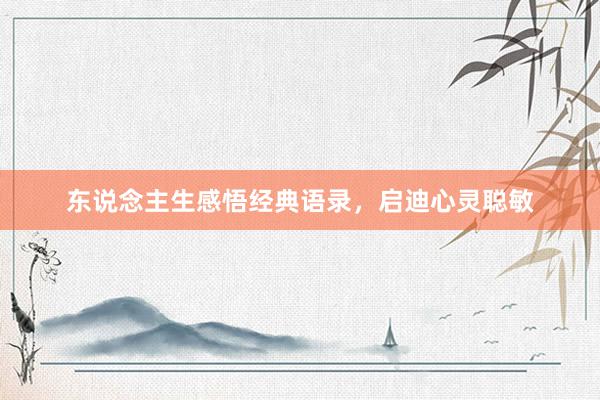 东说念主生感悟经典语录，启迪心灵聪敏